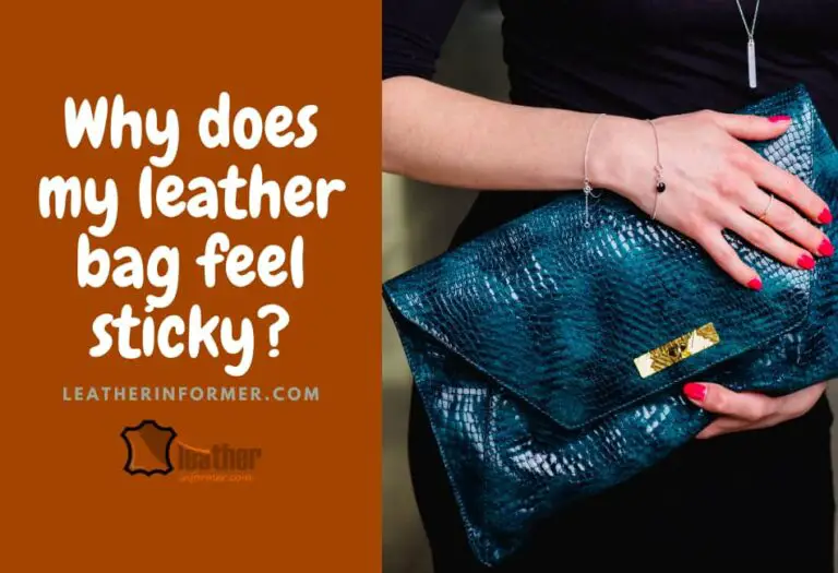 9 Reasons Leather Bags Feel Sticky (With Simple Remedies!) Leather