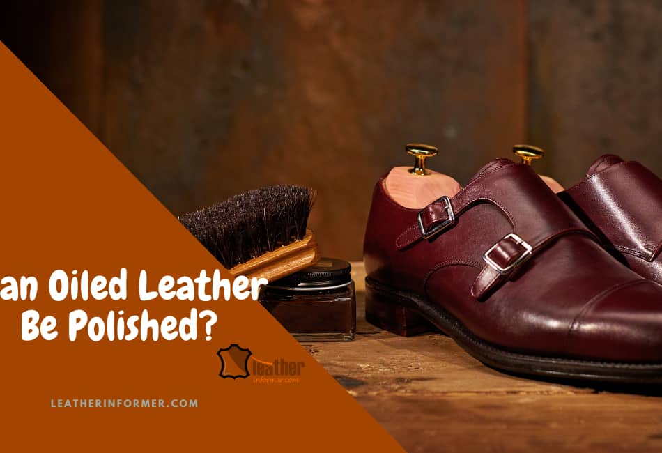 Can Oiled Leather Be Polished?