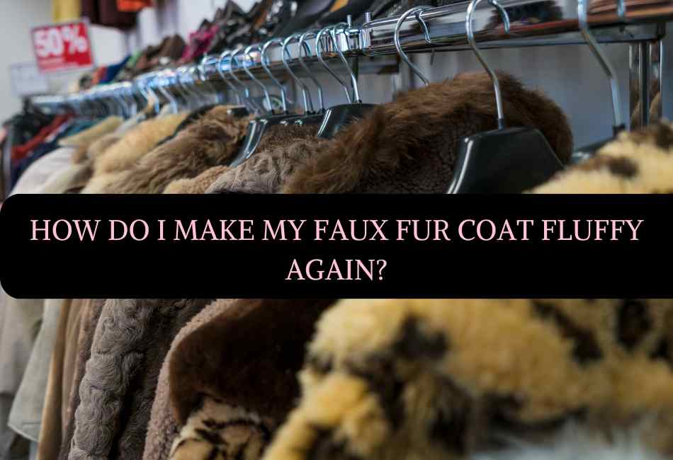 how-do-i-make-my-faux-fur-coat-fluffy-again