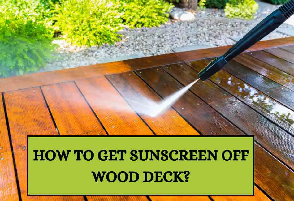 how-to-get-sunscreen-off-wood-deck