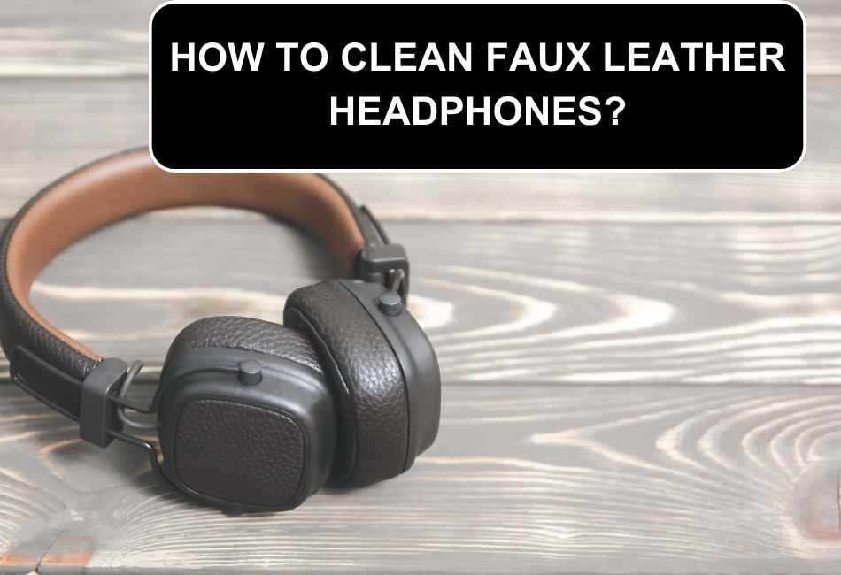 how-to-clean-faux-leather-headphones