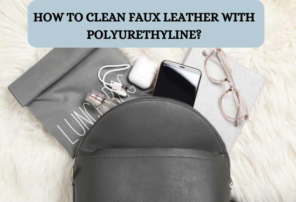 how-to-clean-faux-leather-with-polyurethyline