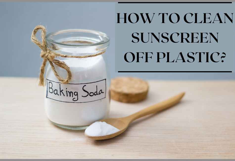 how-to-clean-sunscreen-off-plastic