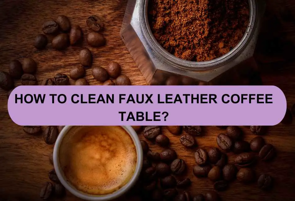 how-to-clean-faux-leather-coffee-table